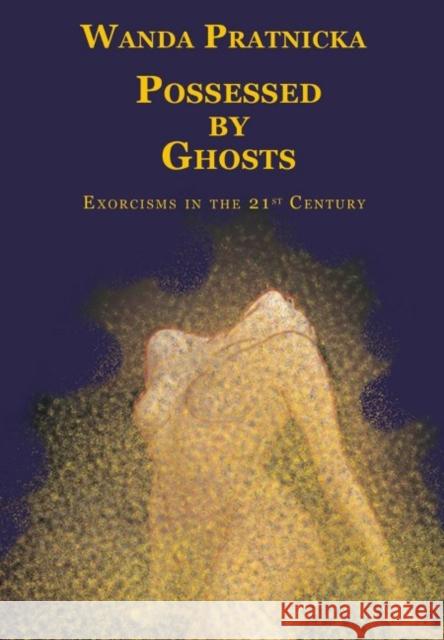 Possessed by Ghosts: Exorcisms in the 21st Century Prątnicka Wanda 9788360280683 Centrum Publishers - książka