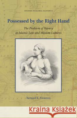 Possessed by the Right Hand: The Problem of Slavery in Islamic Law and Muslim Cultures Bernard K. Freamon 9789004447240 Brill - książka
