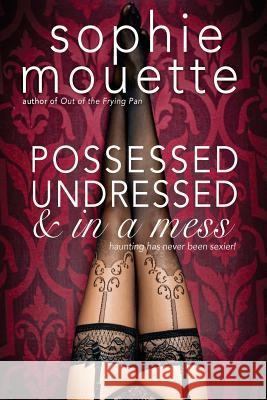 Possessed, Undressed, and in a Mess Sophie Mouette 9780692251904 Little Kisses Press - książka