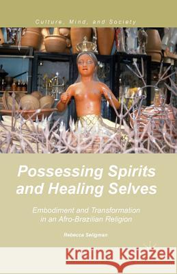 Possessing Spirits and Healing Selves: Embodiment and Transformation in an Afro-Brazilian Religion Seligman, R. 9781349488759 Palgrave MacMillan - książka