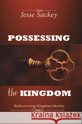 Possessing the Kingdom: Rediscovering Kingdom Identity Jesse Sackey 9780996426763 Rehoboth House - książka