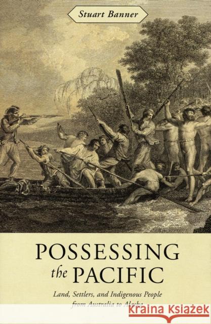 Possessing the Pacific: Land, Settlers, and Indigenous People from Australia to Alaska Banner, Stuart 9780674026124 Harvard University Press - książka