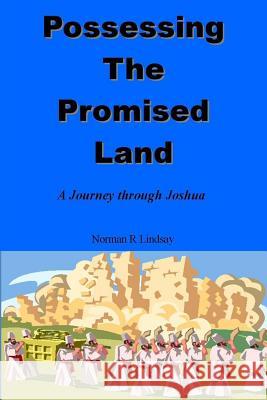 Possessing the Promised Land: A Journey through Joshua Lindsay, Norman R. 9781490536781 Createspace - książka