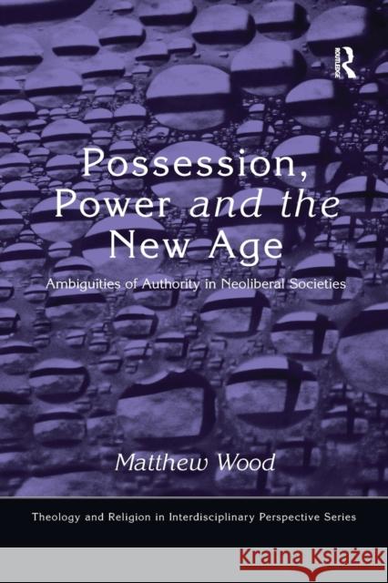 Possession, Power and the New Age: Ambiguities of Authority in Neoliberal Societies Matthew Wood 9781032243504 Routledge - książka