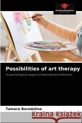 Possibilities of art therapy Tamara Borodulina 9786204062556 Our Knowledge Publishing - książka