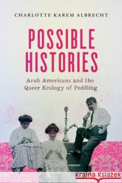 Possible Histories: Arab Americans and the Queer Ecology of Peddling Volume 70 Karem Albrecht, Charlotte 9780520391727 University of California Press - książka