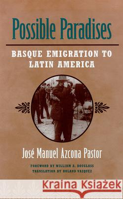 Possible Paradises : Basque Emigration to the Americas Jose Manuel Azcon Roland Vazquez William A. Douglass 9780874174441 University of Nevada Press - książka