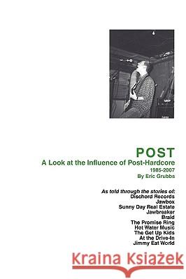 Post: A Look at the Influence of Post-Hardcore-1985-2007 Grubbs, Eric 9780595518357 iUniverse - książka