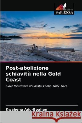 Post-abolizione schiavitù nella Gold Coast Adu-Boahen, Kwabena 9786202944977 Edizioni Sapienza - książka