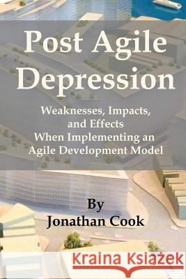 Post Agile Depression: Weaknesses, Impacts, and Effects When Implementing an Agile Development Model Jonathan Cook 9781542680677 Createspace Independent Publishing Platform - książka