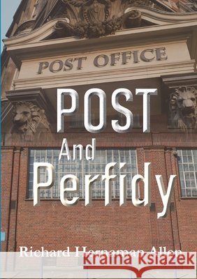 Post And Perfidy Richard Hernaman Allen 9780244862800 Lulu.com - książka