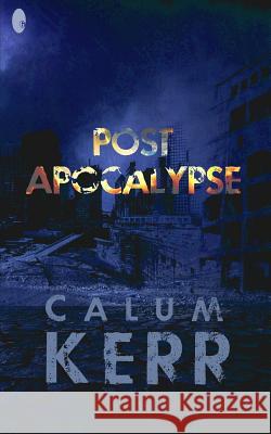 Post Apocalypse: A Flash-Fiction Novella Calum Kerr 9781507638934 Createspace - książka