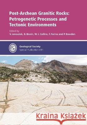 Post-Archean Granitic Rocks: Petrogenetic Processes and Tectonic Environments V. Janousek, B. Bonin, W. J. Collins, F. Farina, P. Bowden 9781786204486 Geological Society - książka