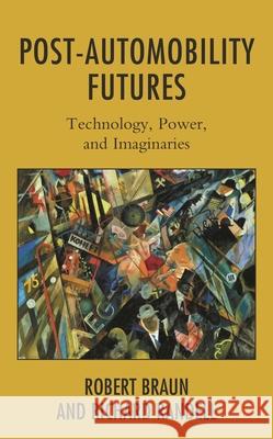 Post-Automobility Futures: Technology, Power, and Imaginaries Braun, Robert 9781538158852 ROWMAN & LITTLEFIELD pod - książka