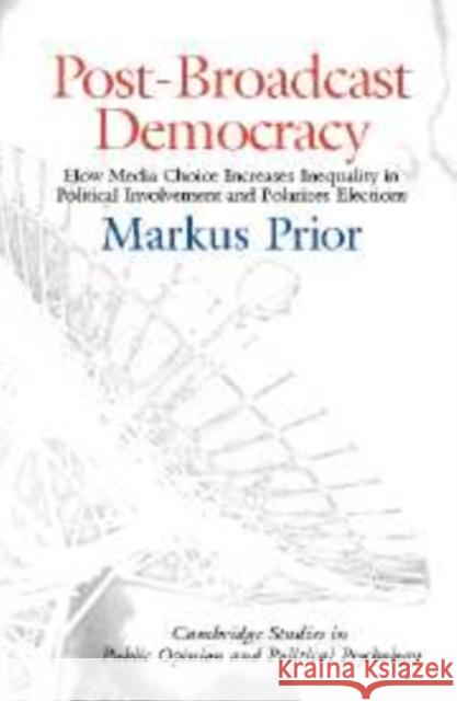 Post-Broadcast Democracy: How Media Choice Increases Inequality in Political Involvement and Polarizes Elections Prior, Markus 9780521858724 Cambridge University Press - książka