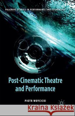 Post-Cinematic Theatre and Performance P. Woycicki   9781349477364 Palgrave Macmillan - książka