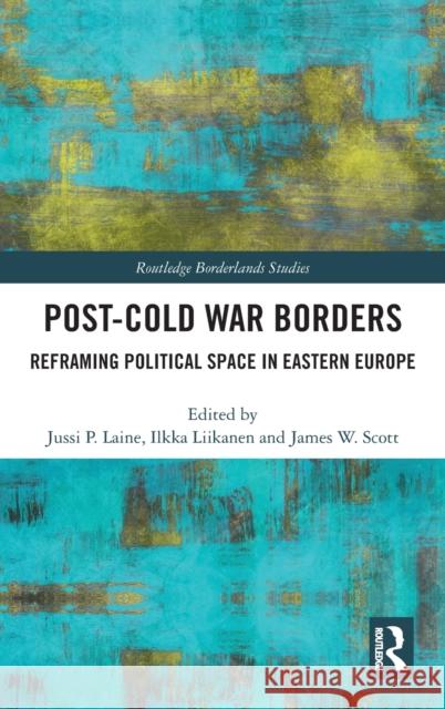 Post-Cold War Borders: Reframing Political Space in Eastern Europe Jussi Laine Ilkka Liikanen James W. Scott 9781138590151 Routledge - książka