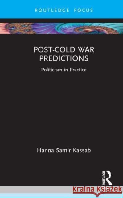 Post-Cold War Predictions: Politicism in Practice Hanna Samir Kassab 9781032732824 Routledge - książka