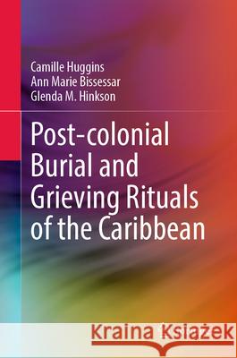 Post-Colonial Burial and Grieving Rituals of the Caribbean Camille Huggins Ann Marie Bissessar Glenda M. Hinkson 9783031595547 Springer - książka