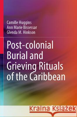 Post-Colonial Burial and Grieving Rituals of the Caribbean Camille Huggins Ann Marie Bissessar Glenda M. Hinkson 9783031595578 Springer - książka