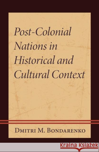 Post-Colonial Nations in Historical and Cultural Context Dmitri M. Bondarenko 9781666940466 Lexington Books - książka