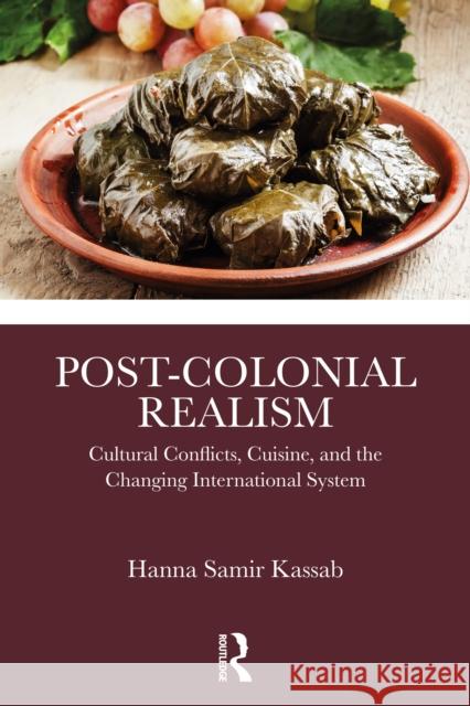 Post-Colonial Realism: Cultural Conflicts, Cuisine, and the Changing International System Hanna Samir (East Carolina University, USA) Kassab 9781041052227 Routledge - książka