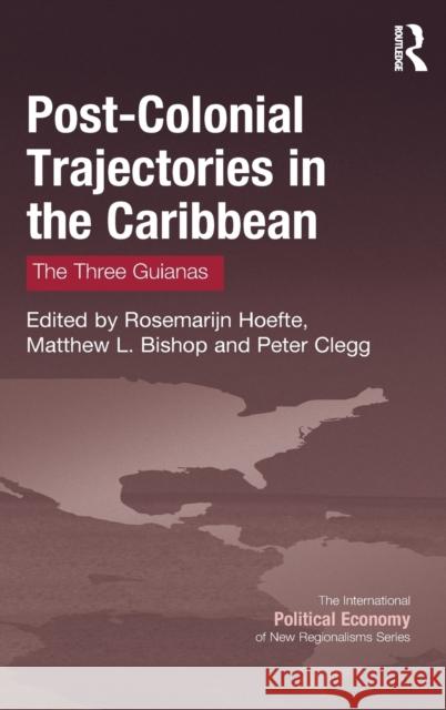 Post-Colonial Trajectories in the Caribbean: The Three Guianas Rosemarijn Hoefte Matthew L. Bishop Peter, Dr Clegg 9781472480453 Routledge - książka