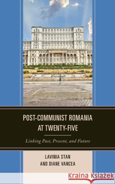 Post-Communist Romania at Twenty-Five: Linking Past, Present, and Future Lavinia Stan Diane Vancea 9781498501095 Lexington Books - książka