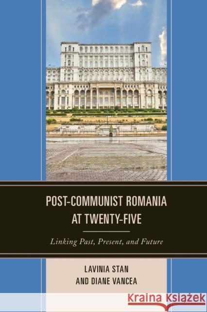 Post-Communist Romania at Twenty-Five: Linking Past, Present, and Future Lavinia Stan Diane Vancea 9781498501118 Lexington Books - książka