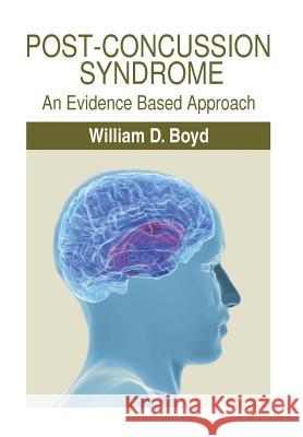 Post-Concussion Syndrome: An Evidence Based Approach William D. Boyd 9781499060850 Xlibris Corporation - książka