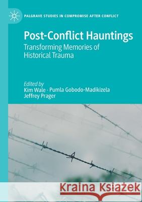 Post-Conflict Hauntings: Transforming Memories of Historical Trauma Kim Wale Pumla Gobodo-Madikizela Jeffrey Prager 9783030390792 Palgrave MacMillan - książka