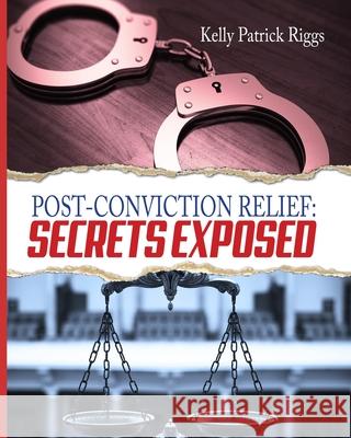 Post-Conviction Relief: Secrets Exposed Kelly Patrick Riggs Freebird Publishers Cyber Hut Designs 9780991359158 Freebird Publishers - książka