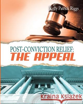 Post-Conviction Relief: The Appeal Kelly Patrick Riggs Freebird Publishers Cyber Hut Designs 9780991359196 Freebird Publishers - książka