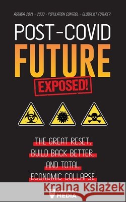 Post-Covid Future Exposed!: The Great Reset, Build Back Better and Total Economic Collapse - Agenda 2021 - 2030 - Population Control - Globalist F Rebel Press Media 9789492916808 Lighthouse Press - książka