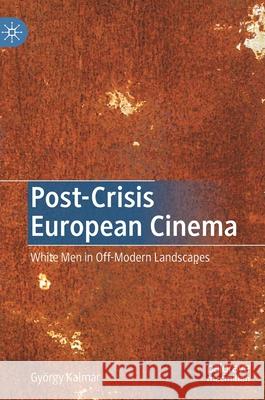 Post-Crisis European Cinema: White Men in Off-Modern Landscapes Kalmár, György 9783030450342 Palgrave MacMillan - książka