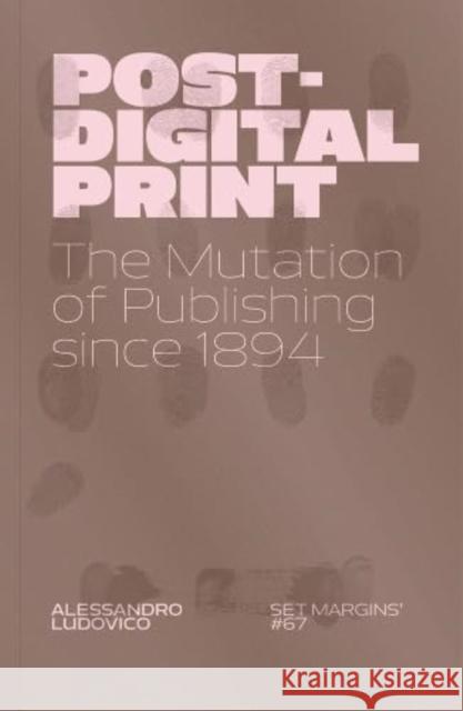 Post-Digital Print: The Mutation of Publishing since 1894 Alessandro Ludovico 9789083499376 Set Margins' publications - książka