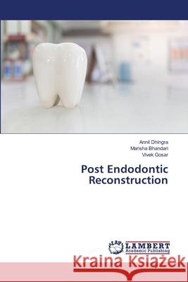 Post Endodontic Reconstruction Dhingra, Annil; Bhandari, Marisha; Gosar, Vivek 9786139451777 LAP Lambert Academic Publishing - książka