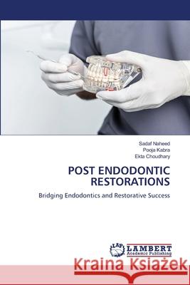 POST ENDODONTIC RESTORATIONS Naheed, Sadaf, Kabra, Pooja, Choudhary, Ekta 9786209071720 LAP Lambert Academic Publishing - książka