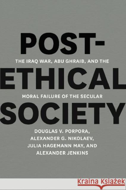 Post-Ethical Society: The Iraq War, Abu Ghraib, and the Moral Failure of the Secular Porpora, Douglas V. 9780226062495 John Wiley & Sons - książka