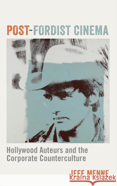 Post-Fordist Cinema: Hollywood Auteurs and the Corporate Counterculture Jeff Menne 9780231183703 Columbia University Press - książka