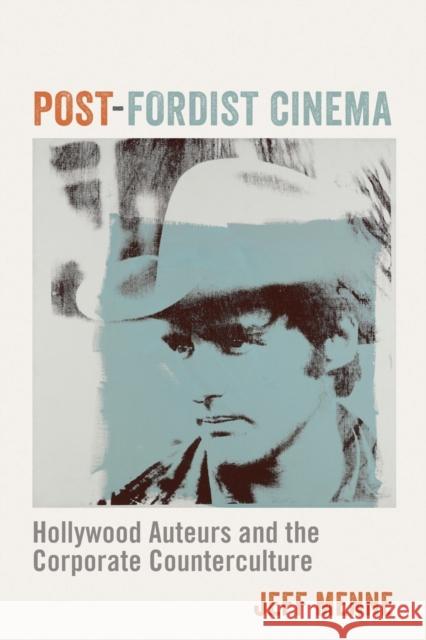 Post-Fordist Cinema: Hollywood Auteurs and the Corporate Counterculture Jeff Menne 9780231183710 Columbia University Press - książka