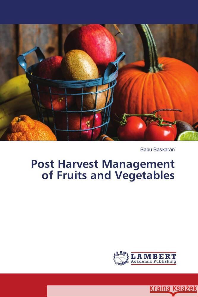 Post Harvest Management of Fruits and Vegetables Baskaran, Babu 9786208417932 LAP Lambert Academic Publishing - książka