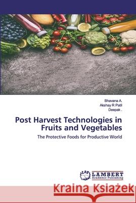 Post Harvest Technologies in Fruits and Vegetables A, Bhavana 9786202527552 LAP Lambert Academic Publishing - książka