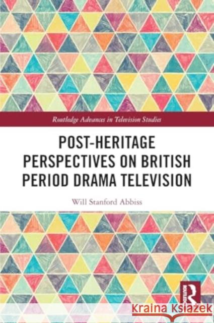 Post-Heritage Perspectives on British Period Drama Television Will Abbiss 9781032170312 Taylor & Francis Ltd - książka