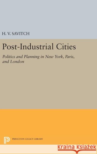 Post-Industrial Cities: Politics and Planning in New York, Paris, and London H. V. Savitch 9780691632445 Princeton University Press - książka