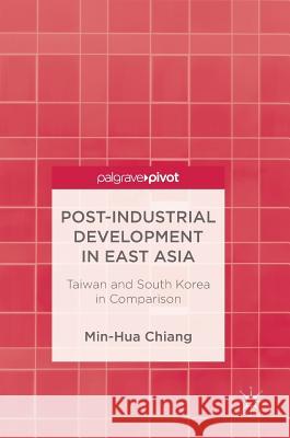Post-Industrial Development in East Asia: Taiwan and South Korea in Comparison Chiang, Min-Hua 9789811302732 Palgrave Pivot - książka