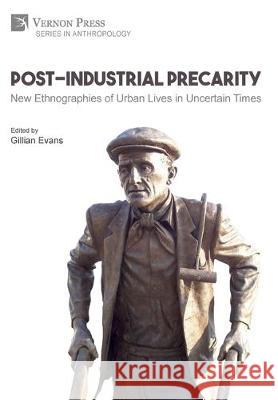 Post-Industrial Precarity: New Ethnographies of Urban Lives in Uncertain Times [B&W] Giliian Evans 9781622737680 Vernon Press - książka