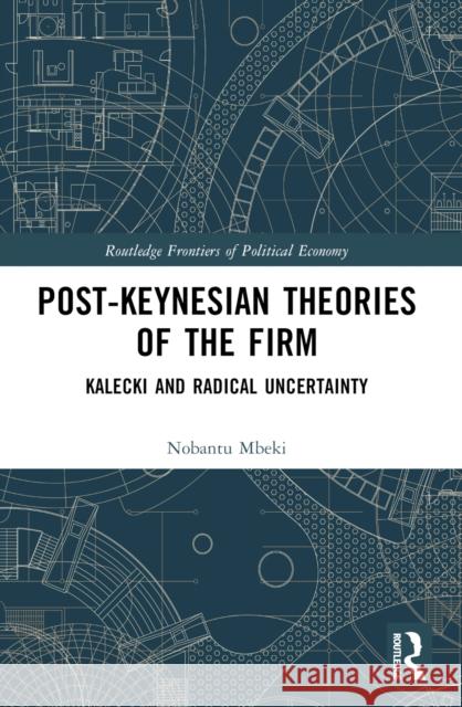 Post-Keynesian Theories of the Firm: Kalecki and Radical Uncertainty Nobantu Mbeki 9781032463995 Taylor & Francis Ltd - książka