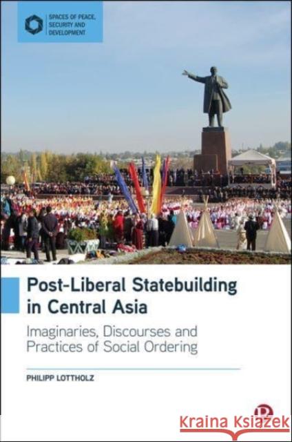 Post-Liberal Statebuilding in Central Asia: Imaginaries, Discourses and Practices of Social Ordering Philipp Lottholz 9781529220001 Bristol University Press - książka