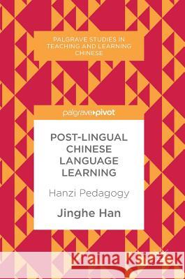 Post-Lingual Chinese Language Learning: Hanzi Pedagogy Han, Jinghe 9781137598394 Palgrave MacMillan - książka